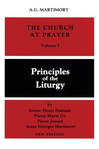 The Church of Prayer Volume I: Principles of the Liturgy (Church at Prayer, Band 1)