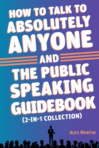 How to Talk to Absolutely Anyone and The Public Speaking Guidebook, 2 books in 1: Overcome Shyness, Improve Social Skills, Radiate Confidence, and Speak Fearlessly in Any Setting. von Independently published