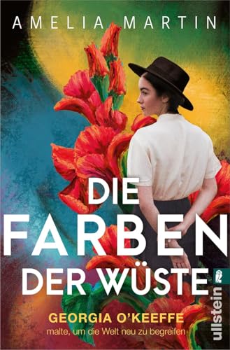 Die Farben der Wüste: Georgia O'Keeffe malte, um die Welt neu zu begreifen | Der ergreifende Roman über eine der wichtigsten Künstlerinnen des 20. ... Selbstbestimmung (Ikonen ihrer Zeit, Band 12) von ULLSTEIN TASCHENBUCH