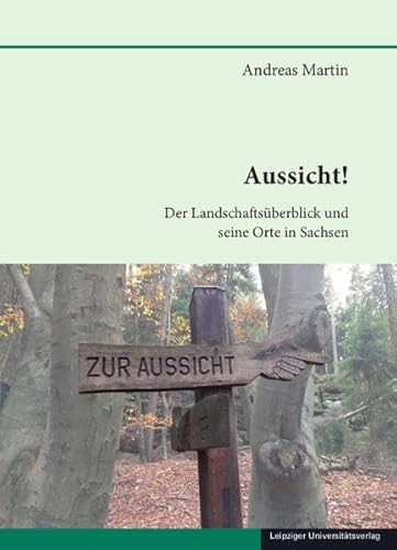 Aussicht!: Der Landschaftsüberblick und seine Orte in Sachsen (Quellen und Materialien zur sächsischen Geschichte und Volkskunde) von Leipziger Uni-Vlg