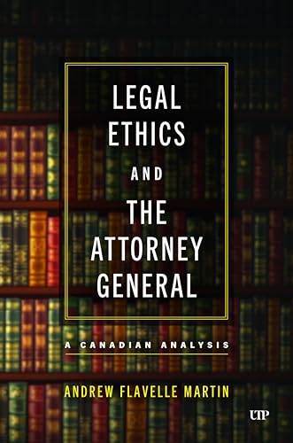 Legal Ethics and the Attorney General: A Canadian Analysis Legal Ethics and the Attorney General: A Canadian Analysis von University of Toronto Press