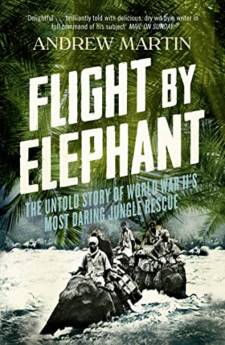 Flight By Elephant: The Untold Story of World War II's Most Daring Jungle Rescue von Fourth Estate