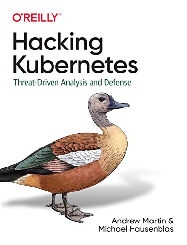 Hacking Kubernetes: Threat-Driven Analysis and Defense von OREILLY MEDIA