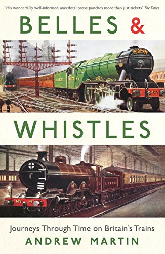 Belles and Whistles: Journeys Through Time on Britain's Trains Belles and Whistles: Journeys Through Time on Britain's Trains