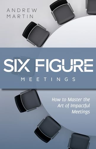 Six Figure Meetings: How To Master the Art of Impactful Meetings von Freiling Agency, LLC
