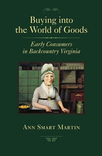 Buying into the World of Goods: Early Consumers in Backcountry Virginia (Studies in Early American Economy and Society from the Library Company of Philadelphia)