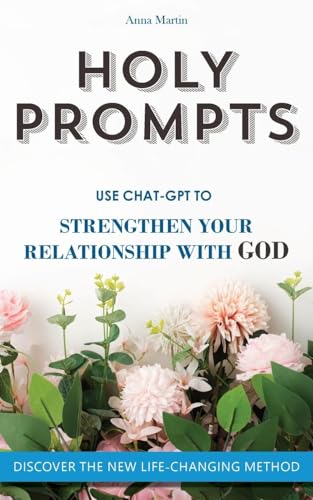 Holy Prompts: Transformative ChatGPT Prompts to Strengthen your Relationship with God. Books about Christian Life von Grete Books