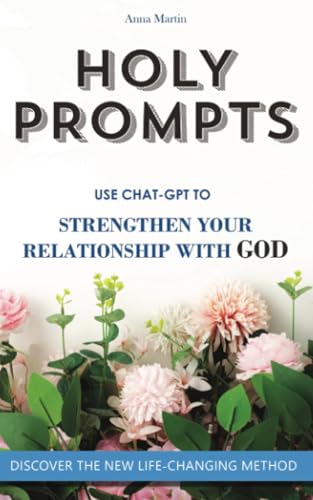 Holy Prompts: Transformative ChatGPT Prompts to Strengthen your Relationship with God. Books about Christian Life von Grete Books