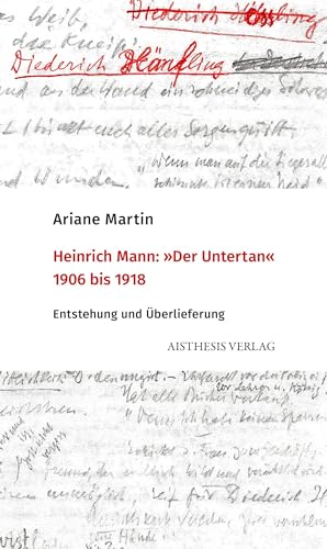 Heinrich Mann "Der Untertan" 1906 bis 1918: Entstehung und Überlieferung