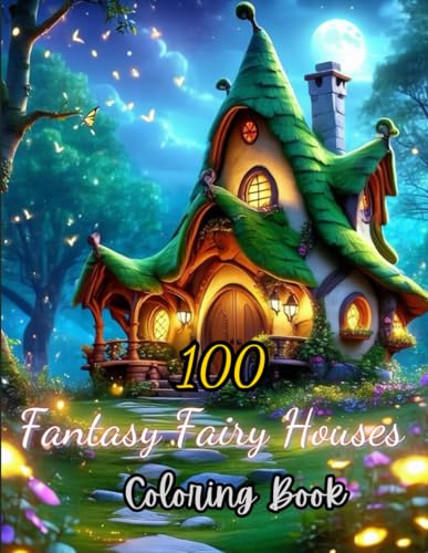 100 Fantasy Fairy Houses Coloring Book: Magical Designs of Whimsical Homes and Dreamy Landscapes for Teens, Kids, and Adults von Independently published