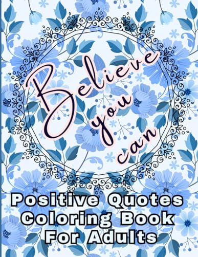 Believe You Can : Positive Quotes of Coloring Book for Adults: 50 Inspiring Designs to Relax, Motivate, and Color Your Way to Positivity von Independently published