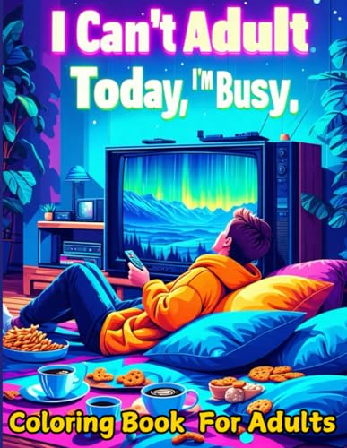 I Can’t Adult Today, I’m Busy : Coloring Book for Adults: "50+ Sassy, Snarky, and Hilarious Quotes to Color Your Way Through Work Stress, Love Life ... Chaos – Because Adulting Is Overrated" von Independently published
