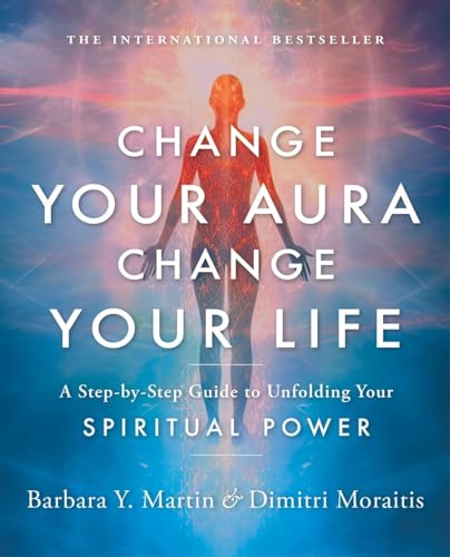 Change Your Aura, Change Your Life: A Step-By-Step Guide to Unfolding Your Spiritual Power von Spiritual Arts Institute