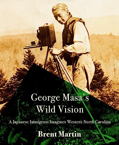 George Masa's Wild Vision: A Japanese Immigrant Imagines Western North Carolina (Cold Mountain Fund Series)