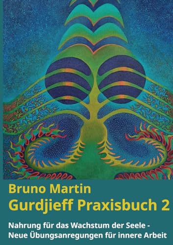 Gurdjieff Praxisbuch 2: Nahrung für das Wachstum der Seele - Neue Übungsanregungen für innere Arbeit Gurdjieff Praxisbuch 2: Nahrung für das Wachstum der Seele - Neue Übungsanregungen für innere Arbeit