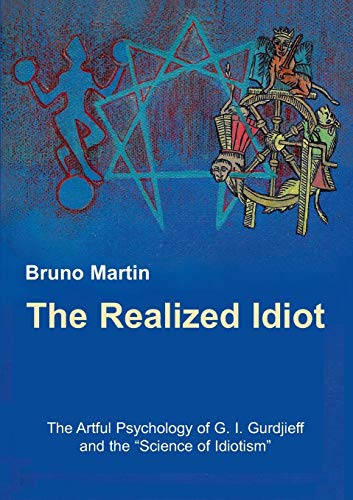 The Realized Idiot: The Artful Psychology of G. I. Gurdjieff and the “Science of Idiotism”