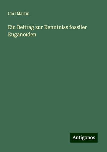 Ein Beitrag zur Kenntniss fossiler Euganoïden von Antigonos Verlag