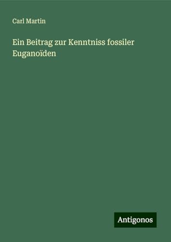 Ein Beitrag zur Kenntniss fossiler Euganoïden von Antigonos Verlag
