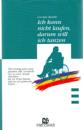 Ich kann nicht laufen, darum will ich tanzen: Über dreissig Jahre lang glaubten alle, ich könne nur in einer Anstalt überleben. Bis ich ihnen bewies, ... (ABCteam-Geschenkbände - R. Brockhaus)