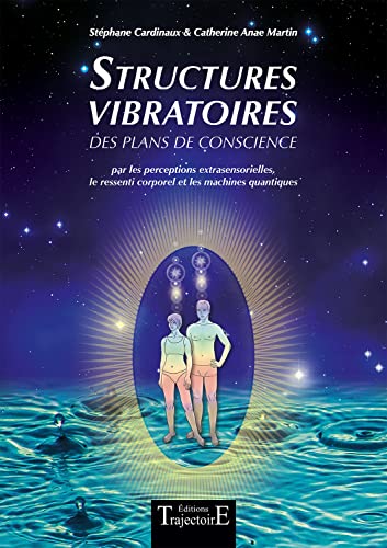 Structures vibratoires des plans de conscience: Des plans de conscience par les perceptions extrasensorielles, le ressenti corporel et les machines quantiques Structures vibratoires des plans de conscience: Des plans de conscience par les perceptions extrasensorielles, le ressenti corporel et les machines quantiques