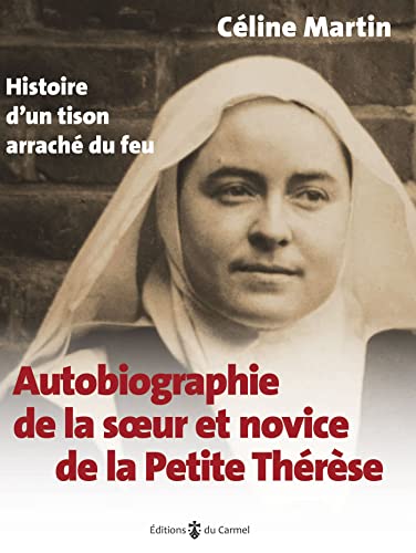 Autobiographie de la soeur et novice de la petite Thérèse - Histoire d'un tison arraché du feu von Editions du Carmel