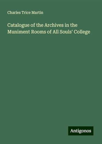 Catalogue of the Archives in the Muniment Rooms of All Souls' College von Antigonos Verlag
