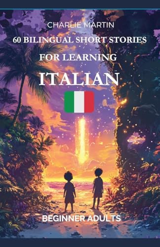60 Bilingual Short Stories for Learning Italian: Beginner Adults von Charlie Martin