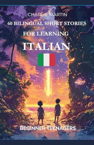60 Bilingual Short Stories for Learning Italian: Beginner Teenagers von Charlie Martin