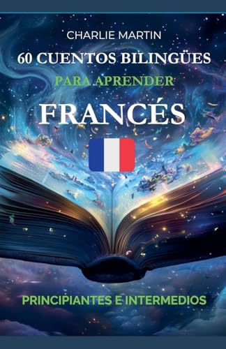 60 Cuentos Bilingües para Aprender Francés: Principiantes e Intermedios von Charlie Martin
