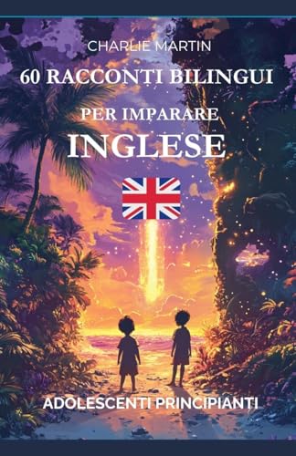 60 Racconti Bilingui per Imparare l'Inglese: Adolescenti Principianti von Charlie Martin