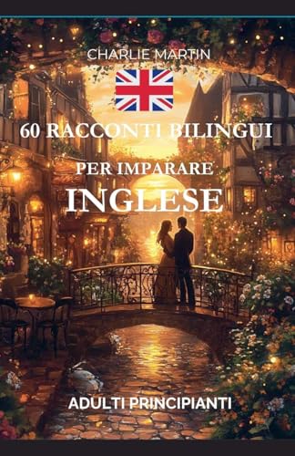 60 Racconti Bilingui per Imparare l'Inglese: Adulti Principianti von Charlie Martin