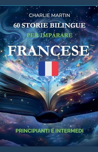 60 Storie Bilingue per Imparare il Francese: Principianti e Intermedi von Charlie Martin