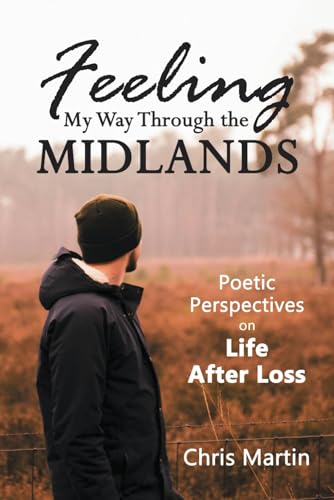 Feeling My Way Through the Midlands: Poetic Perspectives on Life After Loss von Independently published