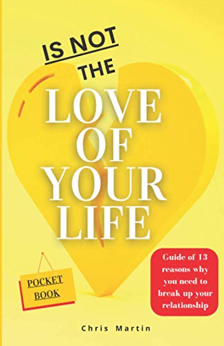 Is not the love of your life: Guide of 13 reasons why you need to break up your relationship: You deserve better and if it does not work, say bye and ¡to live happy! von Independently published