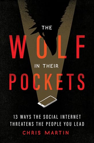 The Wolf in Their Pockets: 13 Ways the Social Internet Threatens the People You Lead