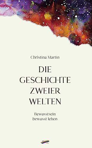 Die Geschichte zweier Welten: Bewusstsein bewusst leben von Spirit Rainbow Verlag