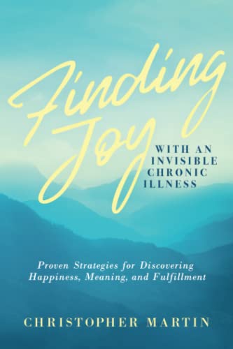 Finding Joy with an Invisible Chronic Illness: Proven Strategies for Discovering Happiness, Meaning, and Fulfillment von Martin Books