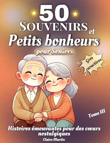 Souvenirs et Petits Bonheurs pour Seniors: Des récits courts et inspirants, basés sur des histoires vraies, conçus pour divertir, éveiller la ... (Les Petits Bonheurs du Temps Qui Passe)