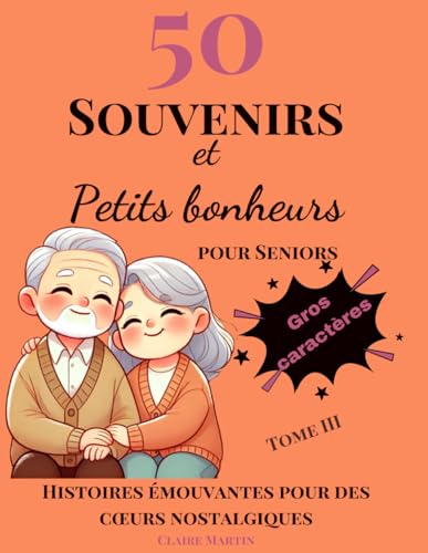 Souvenirs et Petits Bonheurs pour Seniors: Des récits courts et inspirants, basés sur des histoires vraies, conçus pour divertir, éveiller la ... (Les Petits Bonheurs du Temps Qui Passe)