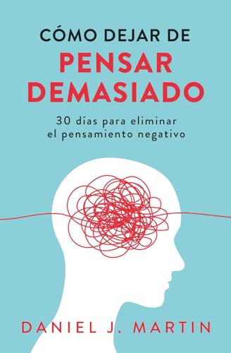 Cómo dejar de pensar demasiado: 30 días para eliminar el pensamiento negativo: domina tu mente y vive sin ansiedad Cómo dejar de pensar demasiado: 30 días para eliminar el pensamiento negativo: domina tu mente y vive sin ansiedad von Albert & Martin Publishing