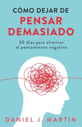 Cómo dejar de pensar demasiado: 30 días para eliminar el pensamiento negativo: domina tu mente y vive sin ansiedad Cómo dejar de pensar demasiado: 30 días para eliminar el pensamiento negativo: domina tu mente y vive sin ansiedad von Albert & Martin Publishing