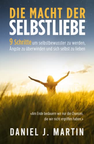 Die macht der selbstliebe: 9 Schritte, um selbstbewusster zu werden, Ihre Ängste zu überwinden und zu lernen, sich selbst zu lieben (Die Macht der Gewohnheit) von Independently published
