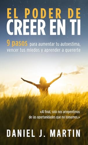 El poder de creer en ti: 9 pasos para aumentar tu autoestima, vencer tus miedos y aprender a quererte (Desarrollo Personal Y Autoayuda) von Albert & Martin Publishing