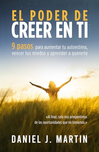El poder de creer en ti: 9 pasos para aumentar tu autoestima, vencer tus miedos y aprender a quererte (El Poder Está Dentro de Ti) von Independently published