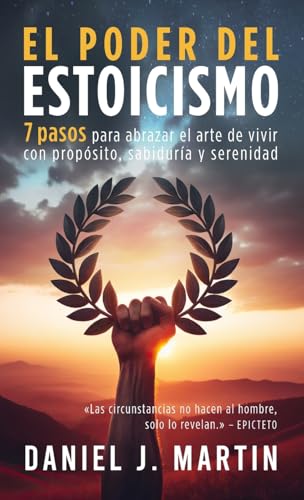 El poder del estoicismo: 7 pasos para abrazar el arte de vivir con propósito, sabiduría y serenidad (Desarrollo Personal Y Autoayuda) von Albert & Martin Publishing