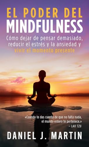 El poder del mindfulness: Cómo dejar de pensar demasiado, reducir el estrés y la ansiedad y vivir el momento presente (Desarrollo Personal Y Autoayuda) von Albert & Martin Publishing