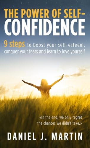 The power of self-confidence: 9 steps to boost your self-esteem, conquer your fears and learn to love yourself (Self-Help and Personal Development) von Albert & Martin Publishing