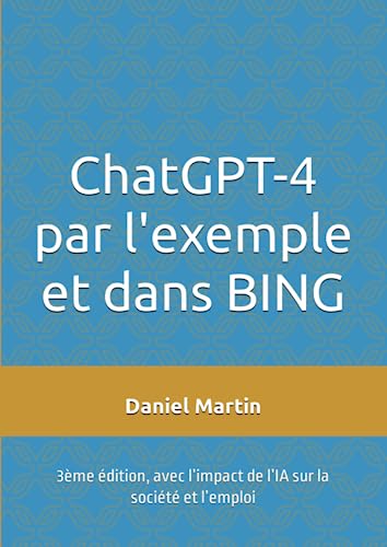 ChatGPT-4 par l'exemple et dans BING: 3ème édition, avec l’impact de l’IA sur la société et l’emploi