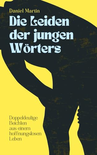 Die Leiden der jungen Wörters: Doppeldeutige Beichten aus einem hoffnungslosen Leben von Independently published