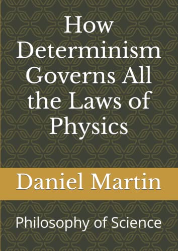 How Determinism Governs All the Laws of Physics: Philosophy of Science
